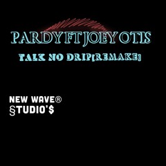 DON'T TALK NO DRIP FT JOEY OTIS (REMIX)