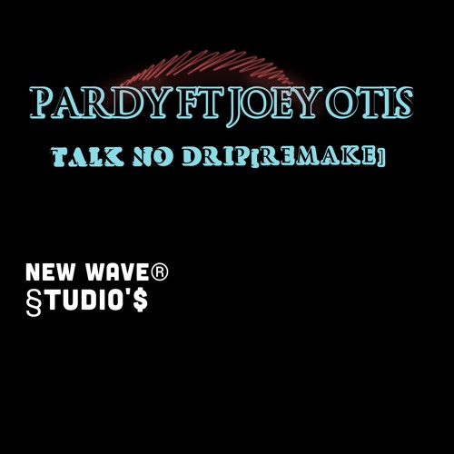 DON'T TALK NO DRIP FT JOEY OTIS (REMIX)