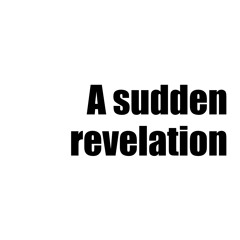 A sudden revelation