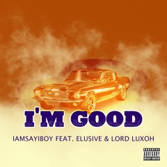 I'M GOOD Ft Elusive & Lord Luxoh