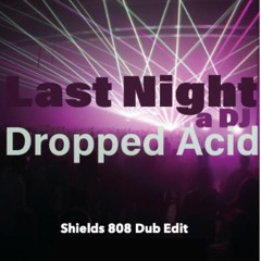 Last Night A DJ Dropped Acid - Shields 808 Dub Edit *Free DL link in description*