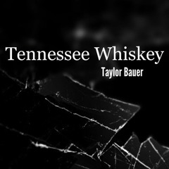 Tennessee Whiskey (Cover) - Taylor Bauer