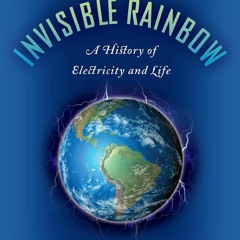 ePUB download The Invisible Rainbow: A History of Electricity and Life Best