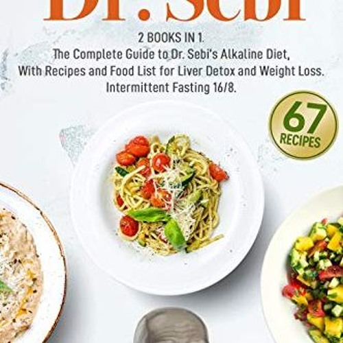 Dr. Sebi: 2 Books in 1. The Complete Guide to Dr. Sebi’s Alkaline Diet. With Recipes and Food List