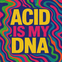 ACID IS MY DNA