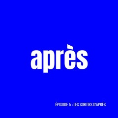 Episode 5 : les sorties d'après