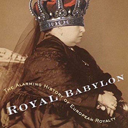[GET] PDF 📤 Royal Babylon: The Alarming History of European Royalty by  Karl Shaw EB