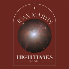 High Times By Juan Martin (AR) EPISODE 8