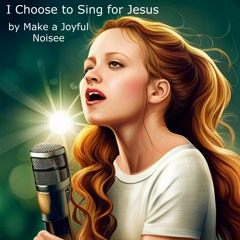 I Choose to Sing For Jesus