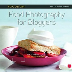 Access EBOOK 💞 Focus On Food Photography for Bloggers (Focus On Series): Focus on th