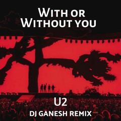 With Or Without You - DJ Ganesh (Joshua Tree Remix)