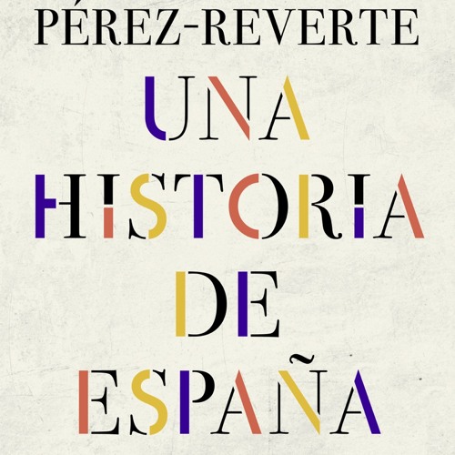Stream [Read] Online Una historia de España BY : Arturo Pérez-Reverte by  Kathyfleming2007 | Listen online for free on SoundCloud