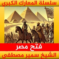 الشيخ سمير مصطفي | سلسلة المعارك الكبري | فتح مصر