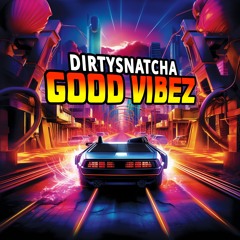 DirtySnatcha - Good Vibez
