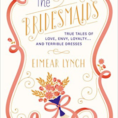 [FREE] EBOOK 🖌️ The Bridesmaids: True Tales of Love, Envy, Loyalty . . . and Terribl
