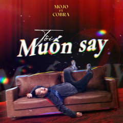 Tôi Muốn Say (feat. Cobra)