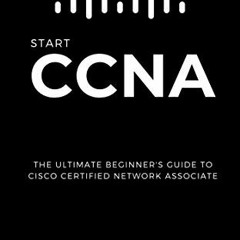 Access [EPUB KINDLE PDF EBOOK] CCNA: START CCNA: The Ultimate Beginner’s Guide to Cisco Certified