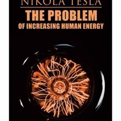 DOWNLOAD ?? eBook The Problem of Increasing Human Energy: Philosophical Treatise (Including Tesla's
