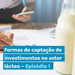 Formas de captação de investimentos no setor lácteo – episódio 1