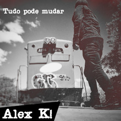 Alex K! - Tudo pode mudar