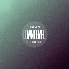 Downtempo 003 (June 2025)