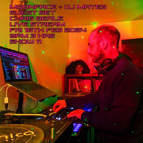 SHOW 11 MOONFACE + DJ MATES CHRIS BEALE Feb 2024