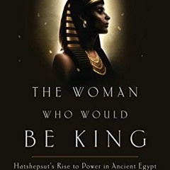 VIEW KINDLE 🖌️ The Woman Who Would Be King: Hatshepsut's Rise to Power in Ancient Eg