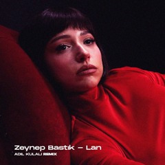 Zeynep Bastık - Lan (Adil Kulalı Remix)