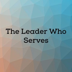 The Leader Who Serves