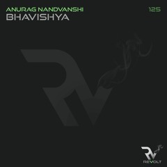 Anurag Nandvanshi - Bhavishya (Original Mix){Revolt Music}