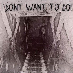 I DONT WANT TO GO!