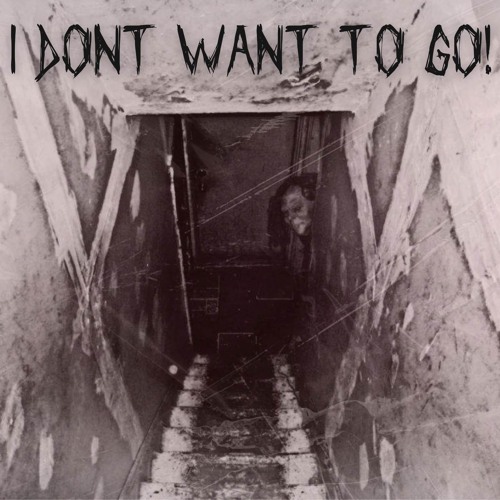 I DONT WANT TO GO!