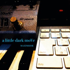 a little dark moVe / MAXIMIZOR