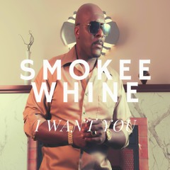 I Want You By Smokee Whine