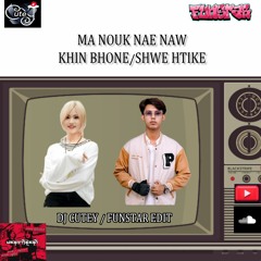 MA NOUK NAE NAW-KHIN BHONE / SHWE HTIKE (DJ CUTEY/FUNSTAR EDIT)