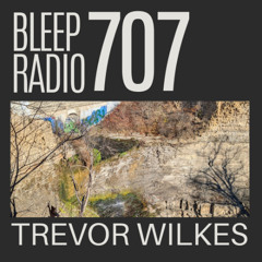 Bleep Radio #707 - Trevor Wilkes [Smooth Sailing]