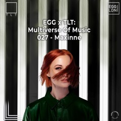 027 - Maxinne // EGG x TLT: Multiverse of Music