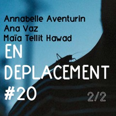 En Déplacement #20 with Annabelle Aventurin, Ana Vaz, Maïa Tellit Hawad (2/2)