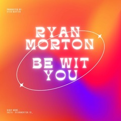 Ryan Morton - Be Wit You