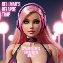 Bellmar's Relapse Trap - Bambi Daddi's Bimbowave Remix