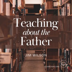 Teaching about the Father (Jim Wilson)