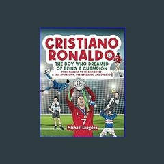[Ebook]$$ ✨ Cristiano Ronaldo - The Boy Who Dreamed of Being a Champion: From Madeira to Magnifice