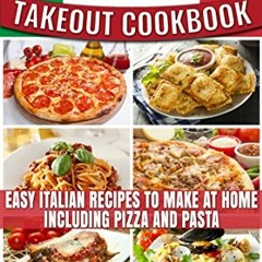 GET [PDF EBOOK EPUB KINDLE] Italian Takeout Cookbook: Easy Italian Recipes to Make at