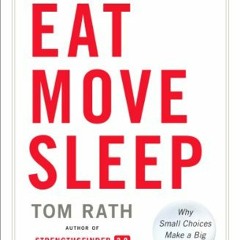 Get PDF Eat Move Sleep: How Small Choices Lead to Big Changes by  Tom Rath