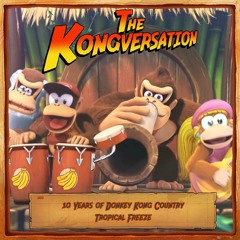 The Kongversation 1203 - 10 Years of Donkey Kong Country Tropical Freeze