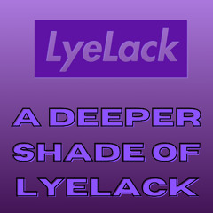 A Deeper Shade of LyeLack