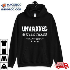 Unvaxxed And Over Taxed I Will Not Comply Shirt