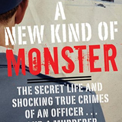 VIEW KINDLE 📮 A New Kind of Monster: The Secret Life and Shocking True Crimes of an