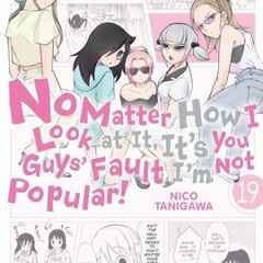 +READ%= No Matter How I Look at It, It's You Guys' Fault I'm Not Popular!, Vol. 19 (Nico Tanigawa)