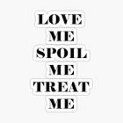 LOVE ME AND SPOIL ME